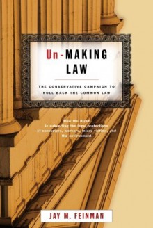 Un-Making Law: The Conservative Campaign to Roll Back the Common Law - Jay M. Feinman