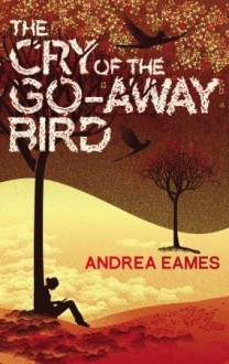 The Cry of the Go-Away Bird - Andrea Eames