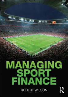 Managing Sport Finance - Robert Wilson