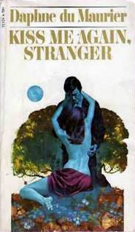 Kiss Me Again, Stranger: A Collection Of Eight Stories, Long And Short - Daphne du Maurier