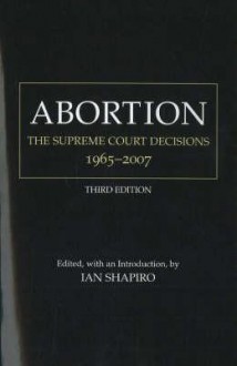 Abortion: The Supreme Court Decisions, 1965-2007 - Ian Shapiro