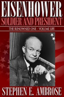 Eisenhower: Soldier and President (the Renowned One-Volume Life) - Stephen E. Ambrose