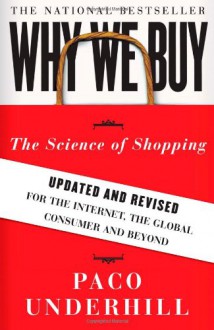 Why We Buy: The Science of Shopping--Updated and Revised for the Internet, the Global Consumer, and Beyond - Paco Underhill