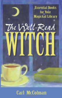 The Well-Read Witch: Essential Books for Your Magickal Library - Carl McColman