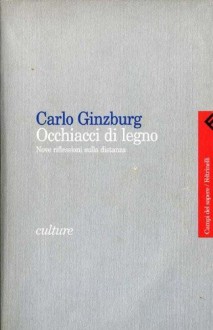 Occhiacci di legno. Nove riflessioni sulla distanza - Carlo Ginzburg