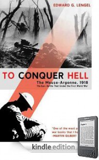 To Conquer Hell: The Meuse-Argonne, 1918 - Edward G. Lengel