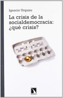 La crisis de la Socialdemocracia: ¿qué crisis? - Ignacio Urquizu