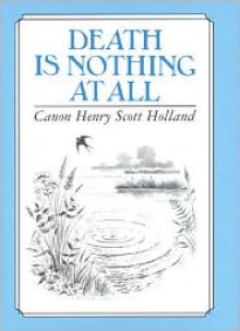 Death Is Nothing at All - Canon Henry Scott Holland, Canon Henry Scott Holland, Paul Saunders