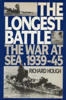 The Longest Battle: The War At Sea, 1939-45 - Richard Hough