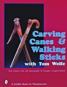 Carving Canes & Walking Sticks with Tom Wolfe - Tom Wolfe, Douglas C. Martin