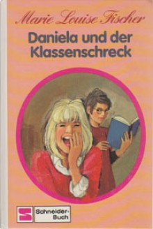 Daniela und der Klassenschreck - Marie Louise Fischer