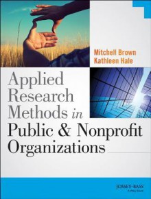 Introduction to Applied Research in Public and Nonprofit Organizations - Kathleen Hale, Mitchell Brown