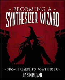 Becoming a Synthesizer Wizard: From Presets to Power User - Simon Cann