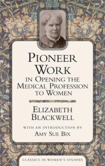 Pioneer Work In Opening The Medical Profession To Women - Elizabeth Blackwell, Amy Sue Bix