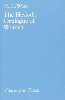 The Hesiodic Catalogue of Women - M.L. West