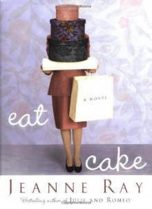 Eat Cake: A Novel - Jeanne Ray