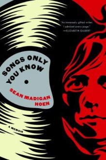 Songs Only You Know: A Memoir - Sean Madigan Hoen