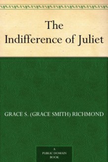 The Indifference of Juliet - Grace S. (Grace Smith) Richmond, Henry Hutt