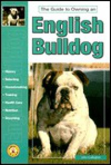 The Guide to Owning an English Bulldog (The guide to owning series) - John Gallagher