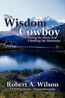 The Wisdom of a Cowboy - Robert A. Wilson