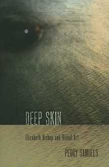 Deep Skin: Elizabeth Bishop and Visual Art - Peggy Samuels