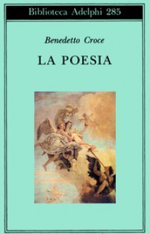 La Poesia. Introduzione alla critica e storia della poesia e della letteratura - Benedetto Croce, Giuseppe Galasso