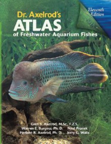 Dr. Axelrod's Atlas of Freshwater Aquarium Fishes - Glen S. Axelrod, Neal Pronek, Warren E. Burgess