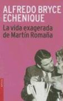 La Vida Exagerada De Martín Romaña - Alfredo Bryce Echenique