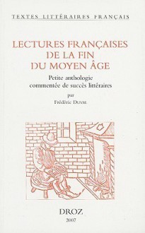 Lectures Francaises de la Fin Du Moyen Age: Petite Anthologie Commentee de Succes Litteraires - Frédéric Duval