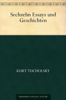 Sechzehn Essays und Geschichten (German Edition) - Kurt Tucholsky