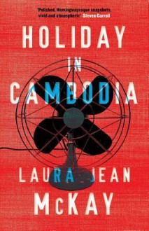 Holiday in Cambodia - Laura Jean McKay