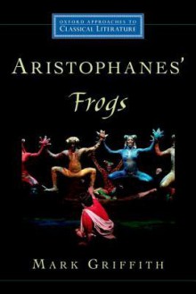 Aristophanes' Frogs (Oxford Approaches to Classical Literature) - Mark Griffith