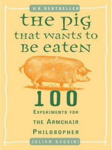 The Pig That Wants to Be Eaten - Julian Baggini