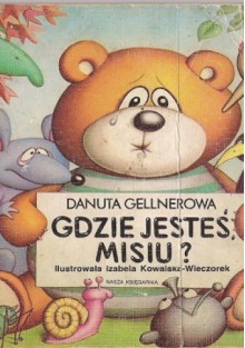 Gdzie jesteś misiu? - Danuta Gellnerowa