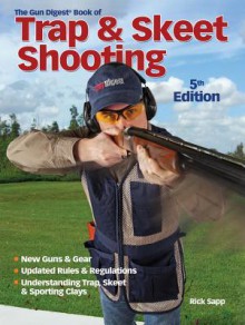 Gun Digest Book of Trap & Skeet Shooting - Rick Sapp