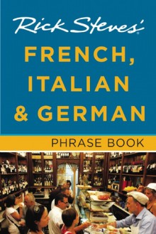 Rick Steves� French, Italian & German Phrase Book - Rick Steves