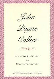 John Payne Collier: Scholarship and Forgery in the Nineteenth Century, Volumes 1 & 2 - Arthur Freeman, Janet Ing Freeman