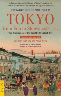 Tokyo from Edo to Showa 1867-1989: The Emergence of the World's Greatest City - Edward G. Seidensticker, Donald Richie, Paul Waley