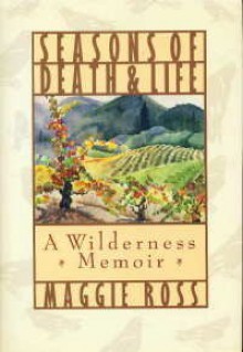 Seasons of Death and Life: A Wilderness Memoir - Maggie Ross