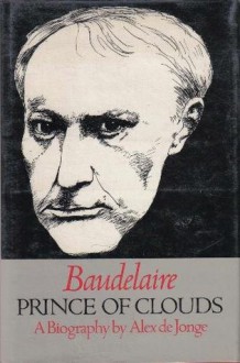 Baudelaire, Prince of Clouds: A Biography - Alex De Jonge