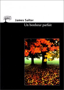 Un bonheur parfait - James Salter, Lisa Rosenbaum, Anne Rabinovitch