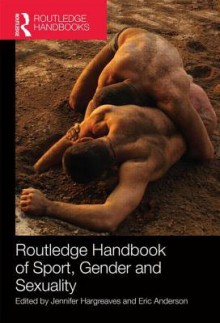 Routledge Handbook of Sport, Gender and Sexuality - Jennifer Hargreaves, Eric Anderson