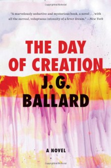 The Day of Creation: A Novel - J.G. Ballard