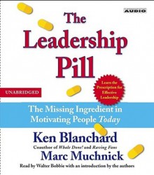 The Leadership Pill: The Missing Ingredient in Motivating People Today - Kenneth H. Blanchard, Marc Muchnick