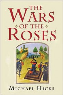 The Wars of the Roses - Michael Hicks