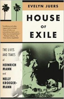 House of Exile: The Lives and Times of Heinrich Mann and Nelly Kroeger-Mann - Evelyn Juers