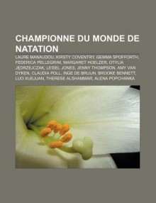 Championne Du Monde de Natation: Laure Manaudou, Kirsty Coventry, Gemma Spofforth, Federica Pellegrini, Margaret Hoelzer, Otylia J Drzejczak - Source Wikipedia