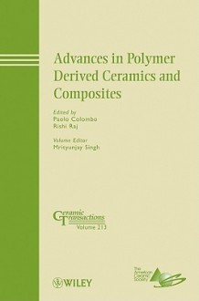 Advances in Polymer Derived Ceramics and Composites - Paolo Colombo, Rishi Raj, ACerS, Mrityunjay Singh