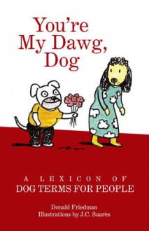 You're My Dawg, Dog: A Lexicon of Dog Terms for People - Donald Friedman, J.C. Suares