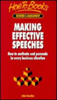 Making Effective Speeches: How to Motivate and Persuade in Every Business Situation - John Bowden